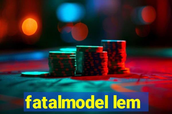 fatalmodel lem